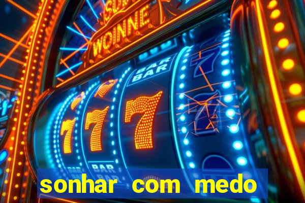 sonhar com medo jogo do bicho